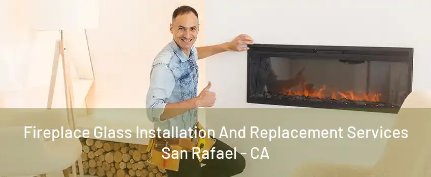 Fireplace Glass Installation And Replacement Services San Rafael - CA