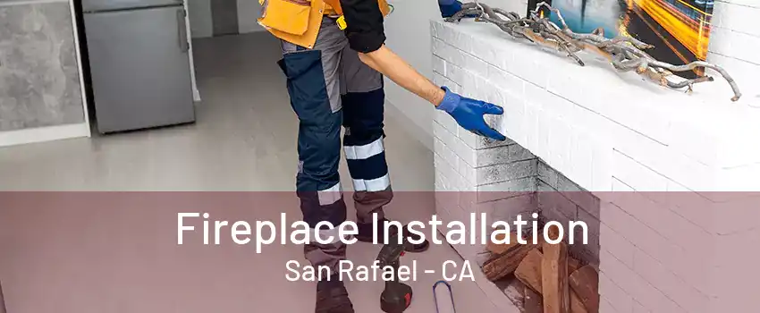 Fireplace Installation San Rafael - CA