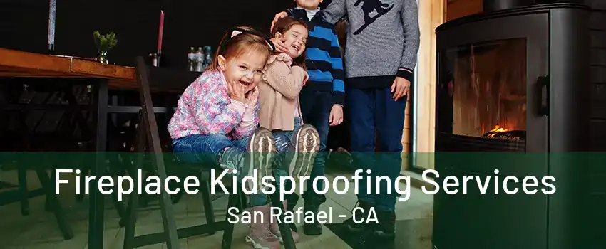 Fireplace Kidsproofing Services San Rafael - CA