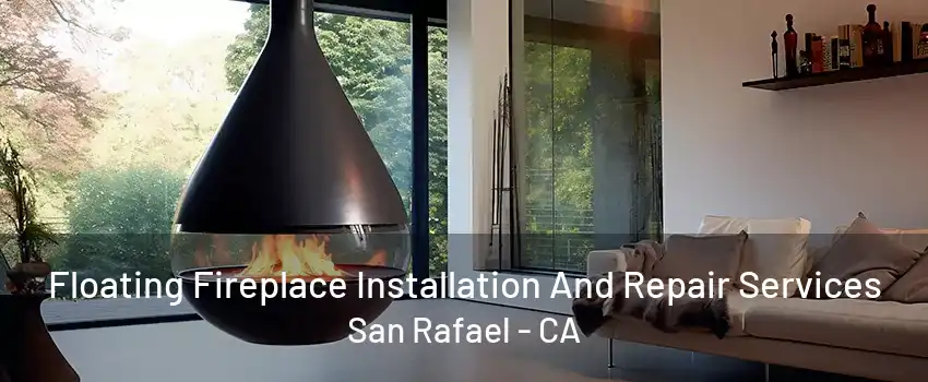 Floating Fireplace Installation And Repair Services San Rafael - CA