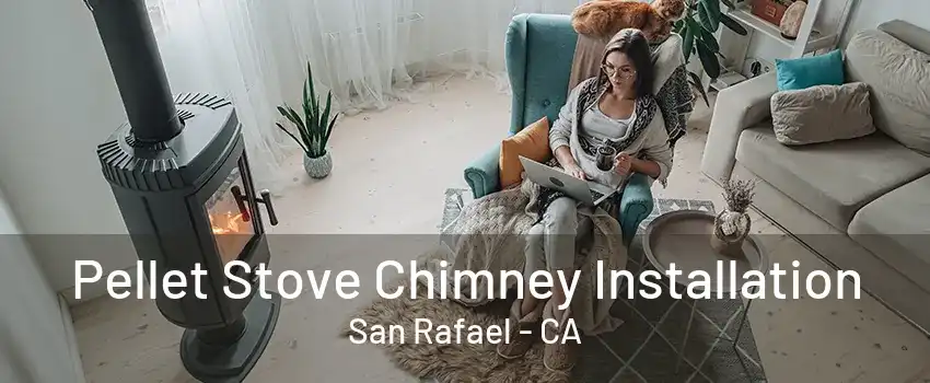 Pellet Stove Chimney Installation San Rafael - CA