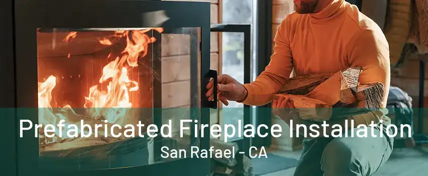 Prefabricated Fireplace Installation San Rafael - CA