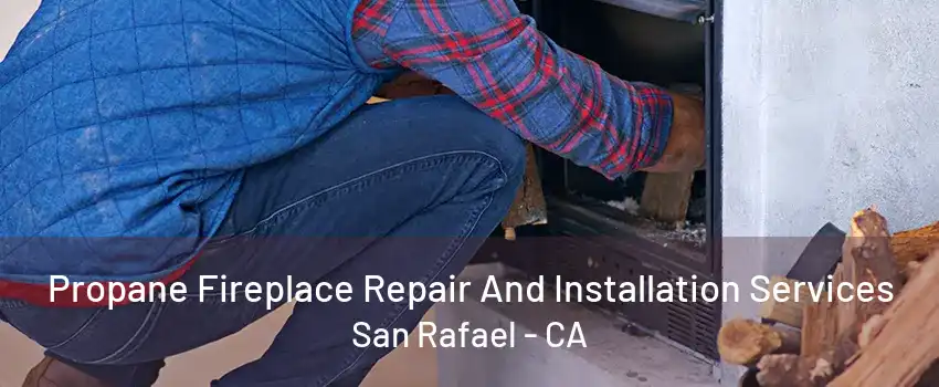 Propane Fireplace Repair And Installation Services San Rafael - CA