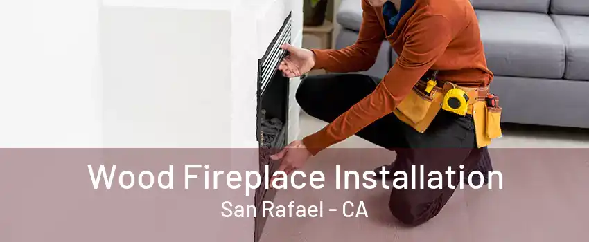 Wood Fireplace Installation San Rafael - CA